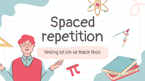 Phân tích tính hiệu quả của kỹ thuật Spaced repetition khi ôn thi: Những lợi ích và thách thức